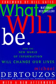 What Will Be : How the New World of Information Will Change Our Lives cover image