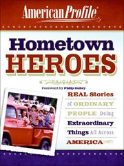 Hometown Heroes : Real Stories of Ordinary People Doing Extraordinary Things All Across America. American Profile cover image