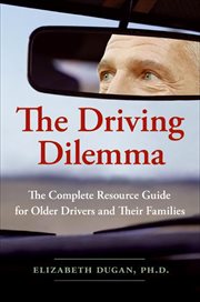 The Driving Dilemma : The Complete Resource Guide for Older Drivers and Their Families cover image
