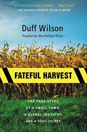 Fateful Harvest : The True Story of a Small Town, a Global Industry, and a Toxic Secret cover image