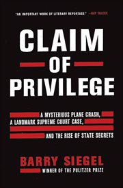 Claim of Privilege : A Mysterious Plane Crash, a Landmark Supreme Court Case, and the Rise of State Secrets cover image