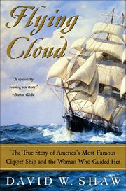 Flying Cloud : The True Story of America's Most Famous Clipper Ship and the Woman Who Guided Her cover image