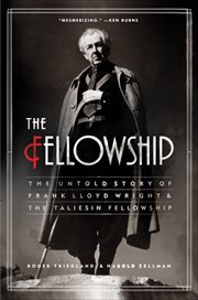 The Fellowship : The Untold Story of Frank Lloyd Wright & the Taliesin Fellowship cover image