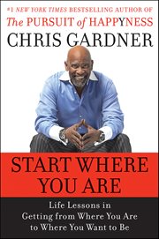 Start Where You Are : Life Lessons in Getting from Where You Are to Where You Want to Be cover image