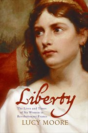 Liberty : The Lives and Times of Six Women in Revolutionary France cover image
