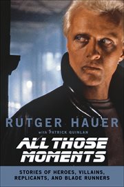 All those moments : stories of heroes, villains, replicants, and blade runners cover image