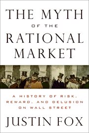 The Myth of the Rational Market : A History of Risk, Reward, and Delusion on Wall Street cover image