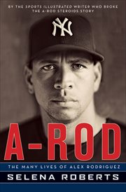 A-Rod : The Many Lives of Alex Rodriguez cover image