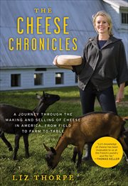 The Cheese Chronicles : A Journey Through the Making and Selling of Cheese in America, From Field to Farm to Table cover image