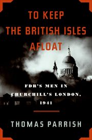 To Keep the British Isles Afloat : FDR's Men in Churchill's London, 1941 cover image