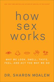 How Sex Works : Why We Look, Smell, Taste, Feel, and Act the Way We Do cover image