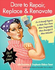 Dare to Repair, Replace & Renovate : Do-It-Herself Projects to Make Your Home More Comfortable, More Beautiful & More Valuable! cover image