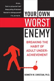 Your Own Worst Enemy : Breaking the Habit of Adult Underachievement cover image