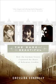 The Rare and the Beautiful : How the Garman Sisters Captured the Heart of Bohemian London cover image
