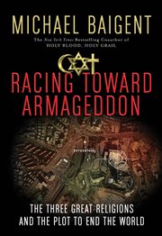 Racing Toward Armageddon : The Three Great Religions and the Plot to End the World cover image