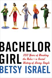 Bachelor Girl : 100 Years of Breaking the Rules--a Social History of Living Single cover image
