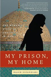 My Prison, My Home : One Woman's Story of Captivity in Iran cover image
