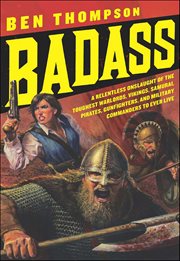 Badass : A Relentless Onslaught of the Toughest Warlords, Vikings, Samurai, Pirates, Gunfighters, and Militar. Badass cover image