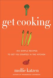 Get Cooking : 150 Simple Recipes to Get You Started in the Kitchen cover image