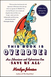 This Book Is Overdue! : How Librarians and Cybrarians Can Save Us All cover image