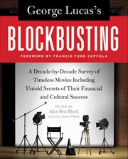 George Lucas's Blockbusting : A Decade-by-Decade Survey of Timeless Movies Including Untold Secrets of Their Financial and Cultura cover image