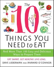 The 10 Things You Need to Eat : And More Than 100 Easy and Delicious Ways to Prepare Them cover image