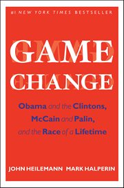 Game Change : Obama and the Clintons, McCain and Palin, and the Race of a Lifetime cover image