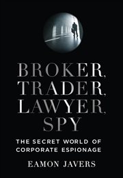 Broker, Trader, Lawyer, Spy : The Secret World of Corporate Espionage cover image