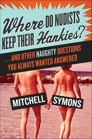 Where Do Nudists Keep Their Hankies? : And Other Naughty Questions You Always Wanted Answered cover image
