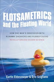 Flotsametrics and the Floating World : How One Man's Obsession with Runaway Sneakers and Rubber Ducks Revolutionized Ocean Science cover image