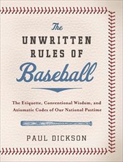 The Unwritten Rules of Baseball : The Etiquette, Conventional Wisdom, and Axiomatic Codes of Our National Pastime cover image