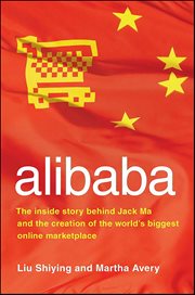 Alibaba : The Inside Story Behind Jack Ma and the Creation of the World's Biggest Online Marketplace cover image