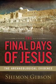The Final Days of Jesus : The Archaeological Evidence cover image