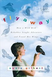 Flyaway : How A Wild Bird Rehabber Sought Adventure and Found Her Wings cover image