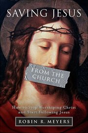 Saving Jesus From the Church : How to Stop Worshiping Christ and Start Following Jesus cover image