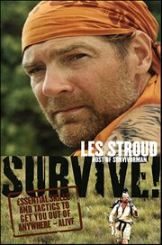 Survive! : Essential Skills and Tactics to Get You Out of Anywhere-Alive cover image
