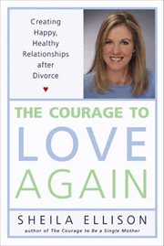 The Courage to Love Again : Creating Happy, Healthy Relationships After Divorce cover image