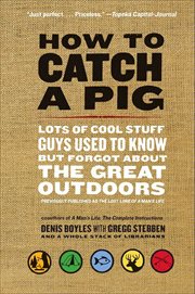 How to Catch a Pig : Lots of Cool Stuff Guys Used to Know but Forgot About the Great Outdoors cover image