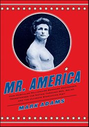 Mr. America : How Muscular Millionaire Bernarr Macfadden Transformed the Nation Through Sex, Salad, and the Ultima cover image