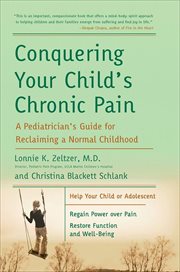 Conquering Your Child's Chronic Pain : A Pediatrician's Guide for Reclaiming a Normal Childhood cover image