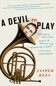 A Devil to Play : One Man's Year-Long Quest to Master the Orchestra's Most Difficult Instrument cover image