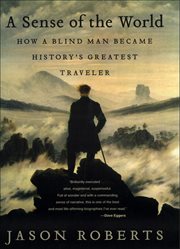 A Sense of the World : How a Blind Man Became History's Greatest Traveler cover image