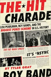 The Hit Charade : Lou Pearlman, Boy Bands, and the Biggest Ponzi Scheme in U.S. History cover image