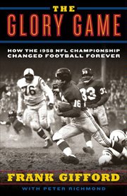 The Glory Game : How the 1958 NFL Championship Changed Football Forever cover image