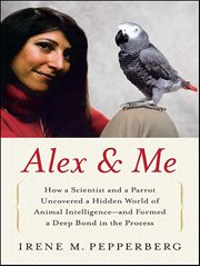 Alex & Me : How a Scientist and a Parrot Discovered a Hidden World of Animal Intelligence-and Formed a Deep Bond cover image