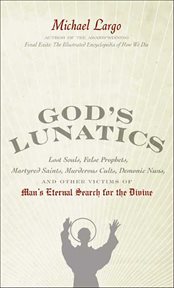 God's Lunatics : Lost Souls, False Prophets, Martyred Saints, Murderous Cults, Demonic Nuns, and Other Victims of Man cover image