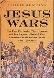 Jesus Wars : How Four Patriarchs, Three Queens, and Two Emperors Decided What Christians Would Believe for the Ne cover image