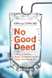 No Good Deed : A Story of Medicine, Murder Accusations, and the Debate over How We Die cover image