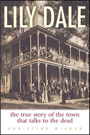 Lily Dale : The True Story of the Town That Talks to the Dead cover image