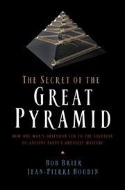 The Secret of the Great Pyramid : How One Man's Obsession Led to the Solution of Ancient Egypt's Greatest Mystery cover image